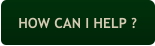 HOW CAN I HELP ?