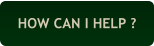 HOW CAN I HELP ?