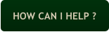 HOW CAN I HELP ?