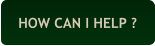 HOW CAN I HELP ?