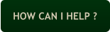 HOW CAN I HELP ?