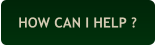 HOW CAN I HELP ?
