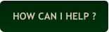 HOW CAN I HELP ?